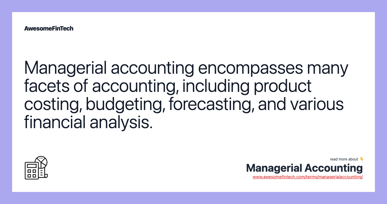 Managerial accounting encompasses many facets of accounting, including product costing, budgeting, forecasting, and various financial analysis.
