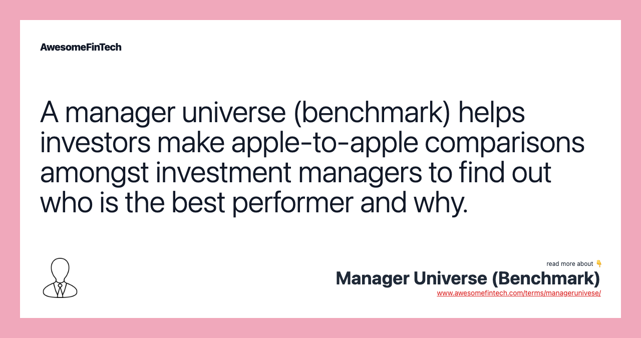 A manager universe (benchmark) helps investors make apple-to-apple comparisons amongst investment managers to find out who is the best performer and why.