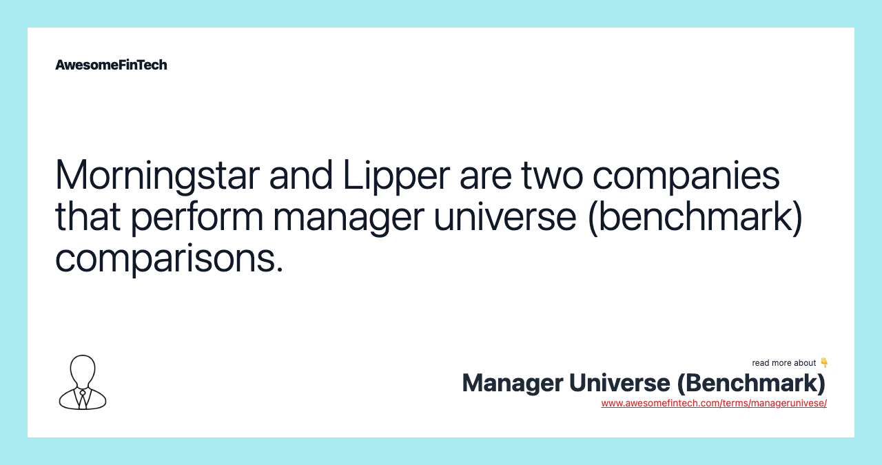 Morningstar and Lipper are two companies that perform manager universe (benchmark) comparisons.