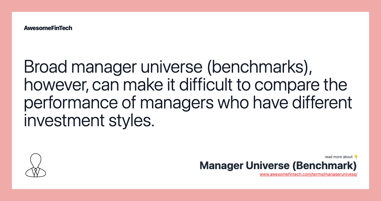 Broad manager universe (benchmarks), however, can make it difficult to compare the performance of managers who have different investment styles.