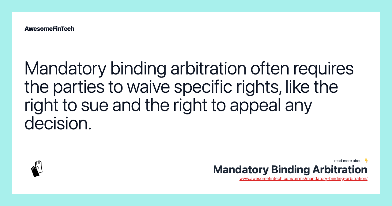 Mandatory binding arbitration often requires the parties to waive specific rights, like the right to sue and the right to appeal any decision.