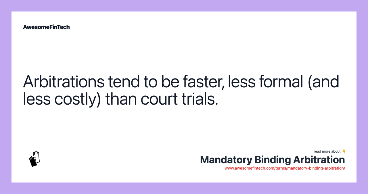 Arbitrations tend to be faster, less formal (and less costly) than court trials.