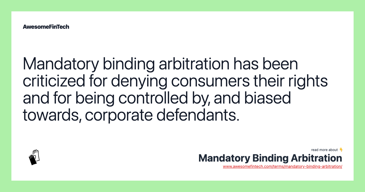 Mandatory binding arbitration has been criticized for denying consumers their rights and for being controlled by, and biased towards, corporate defendants.