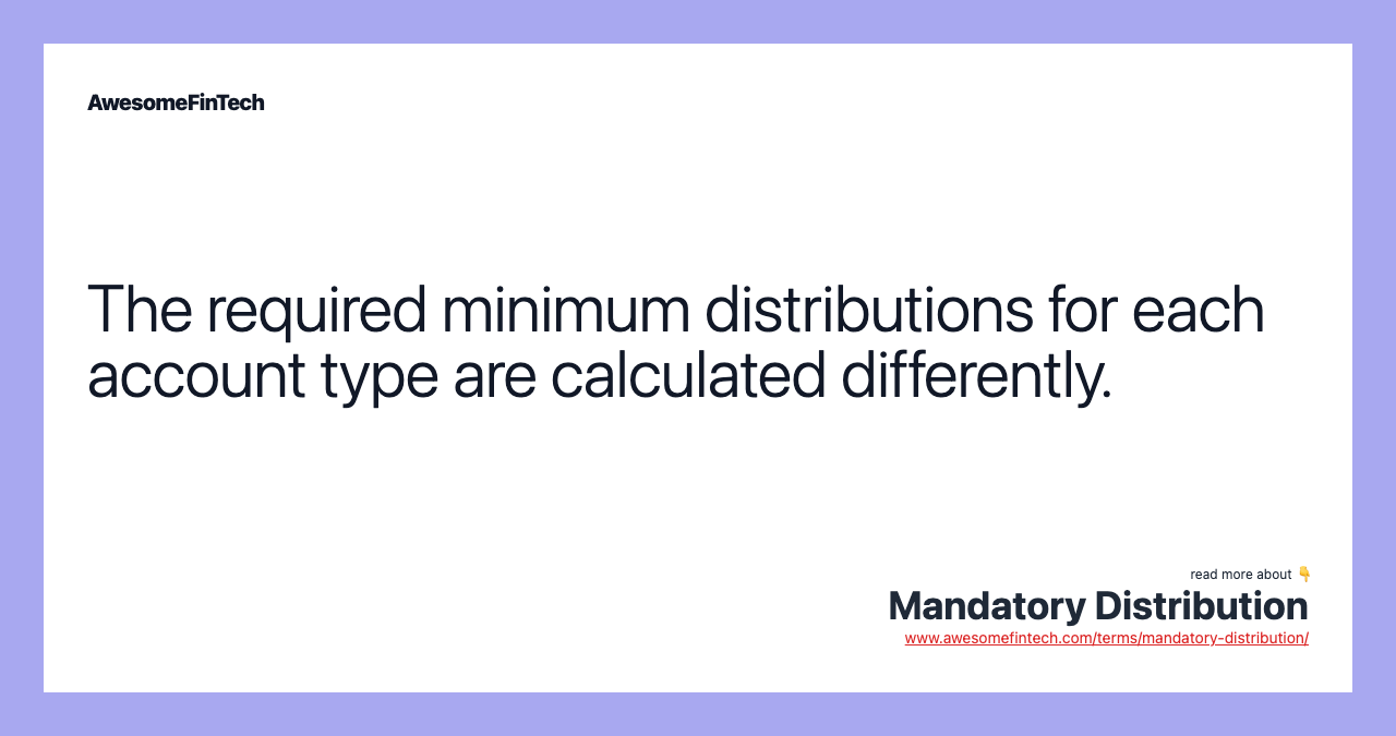 The required minimum distributions for each account type are calculated differently.
