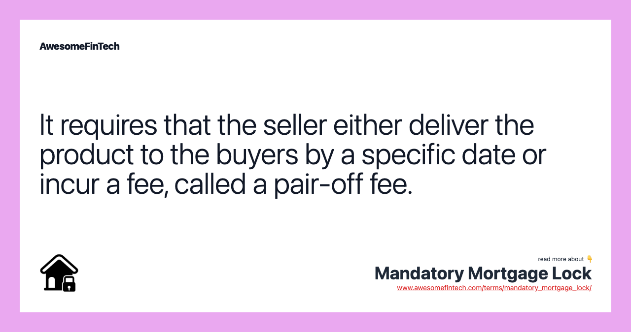 It requires that the seller either deliver the product to the buyers by a specific date or incur a fee, called a pair-off fee.
