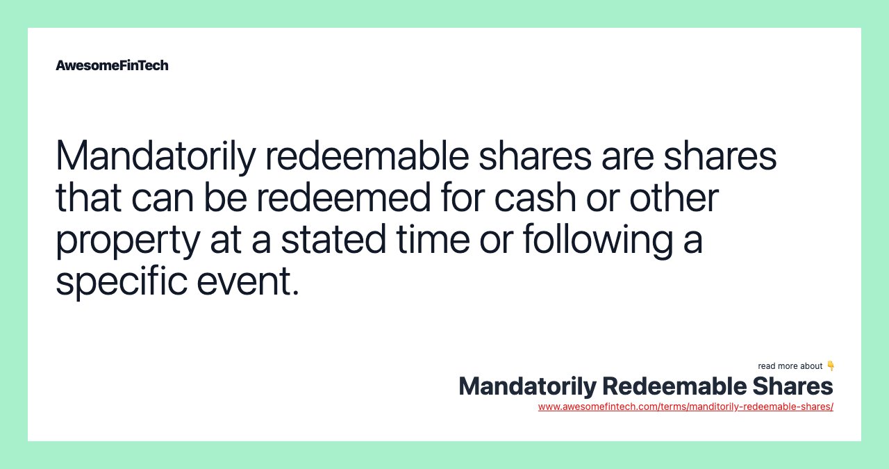 Mandatorily redeemable shares are shares that can be redeemed for cash or other property at a stated time or following a specific event.