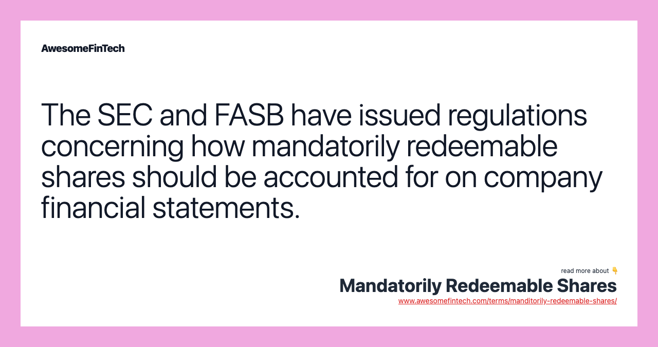 The SEC and FASB have issued regulations concerning how mandatorily redeemable shares should be accounted for on company financial statements.