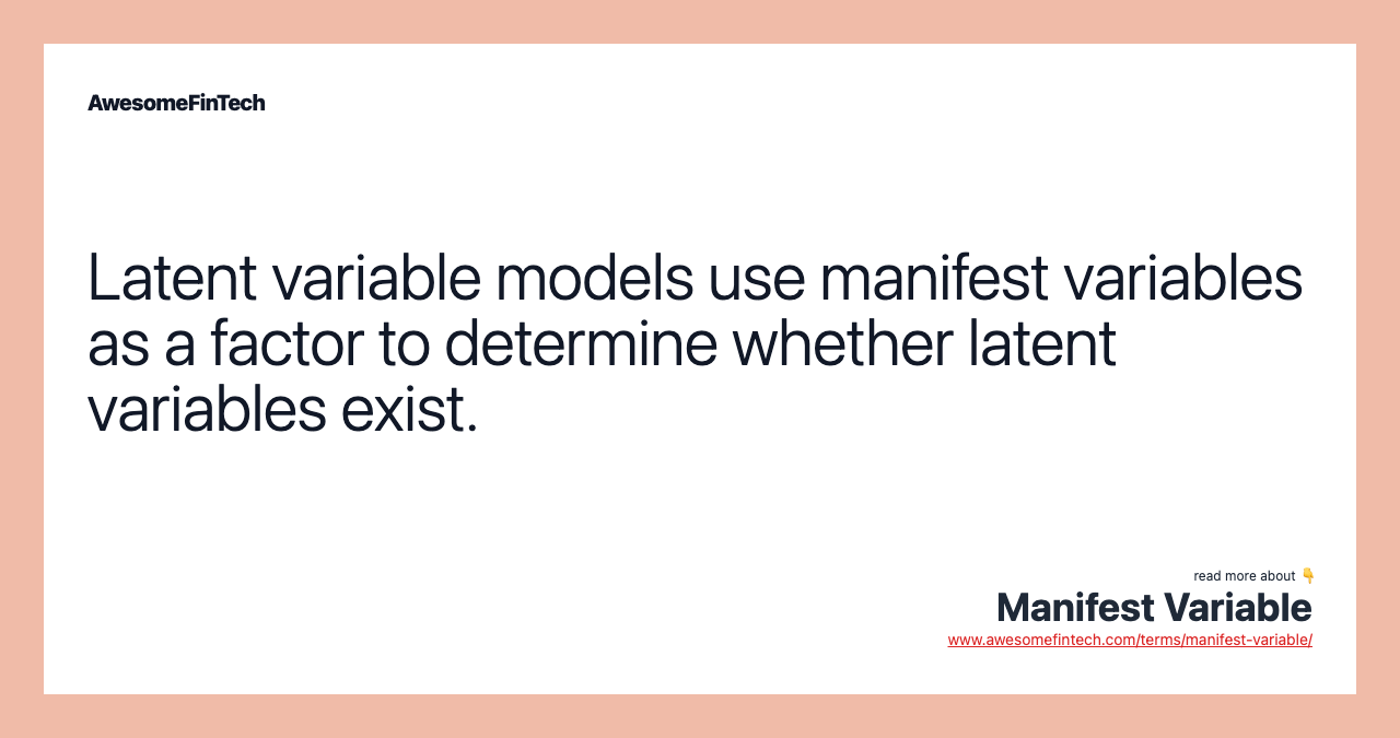 Latent variable models use manifest variables as a factor to determine whether latent variables exist.