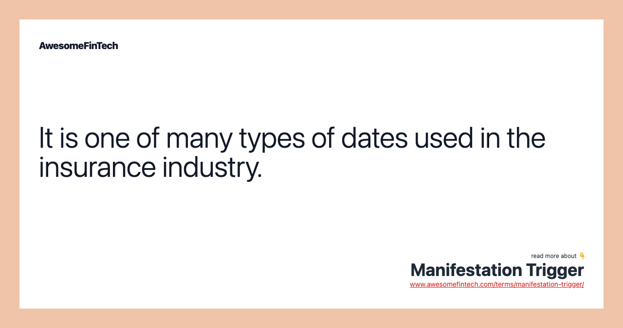 It is one of many types of dates used in the insurance industry.