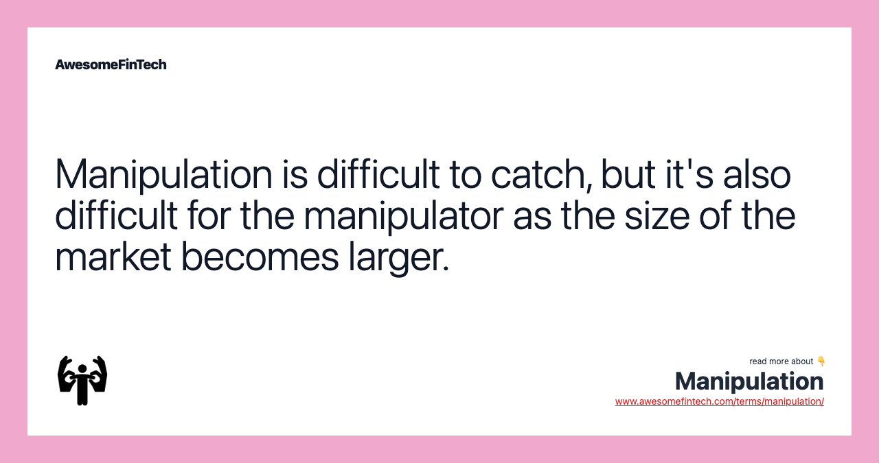 Manipulation is difficult to catch, but it's also difficult for the manipulator as the size of the market becomes larger.