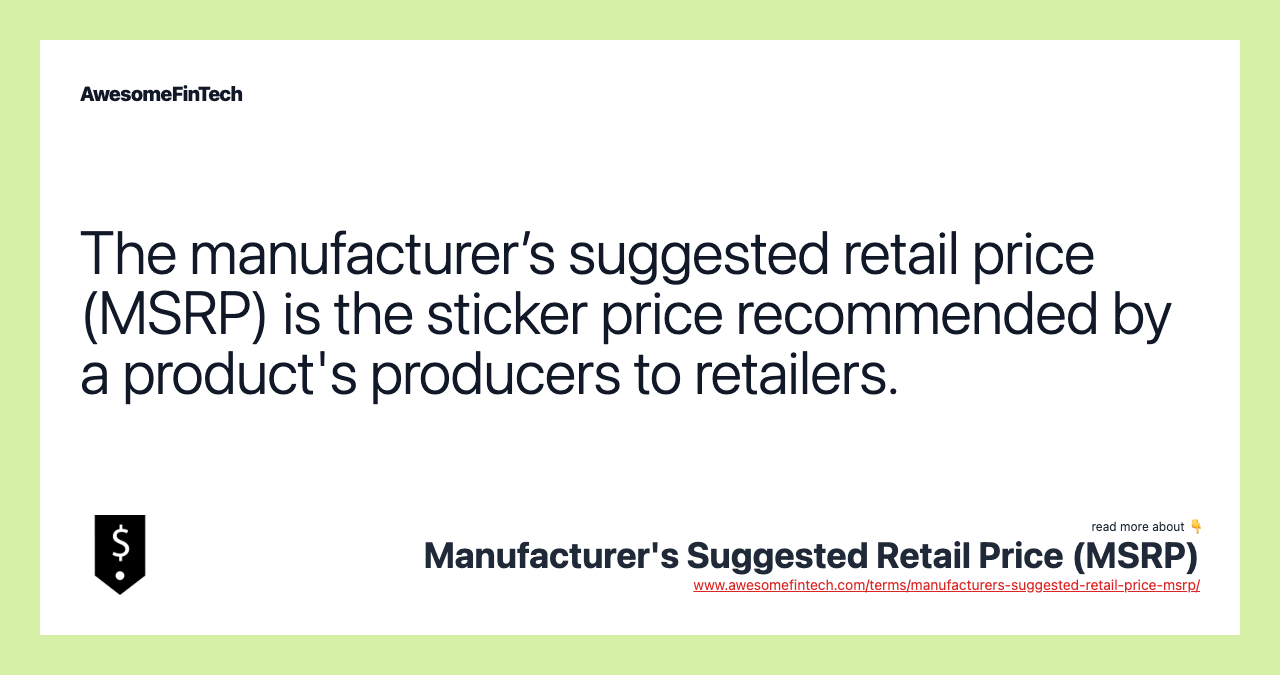 The manufacturer’s suggested retail price (MSRP) is the sticker price recommended by a product's producers to retailers.