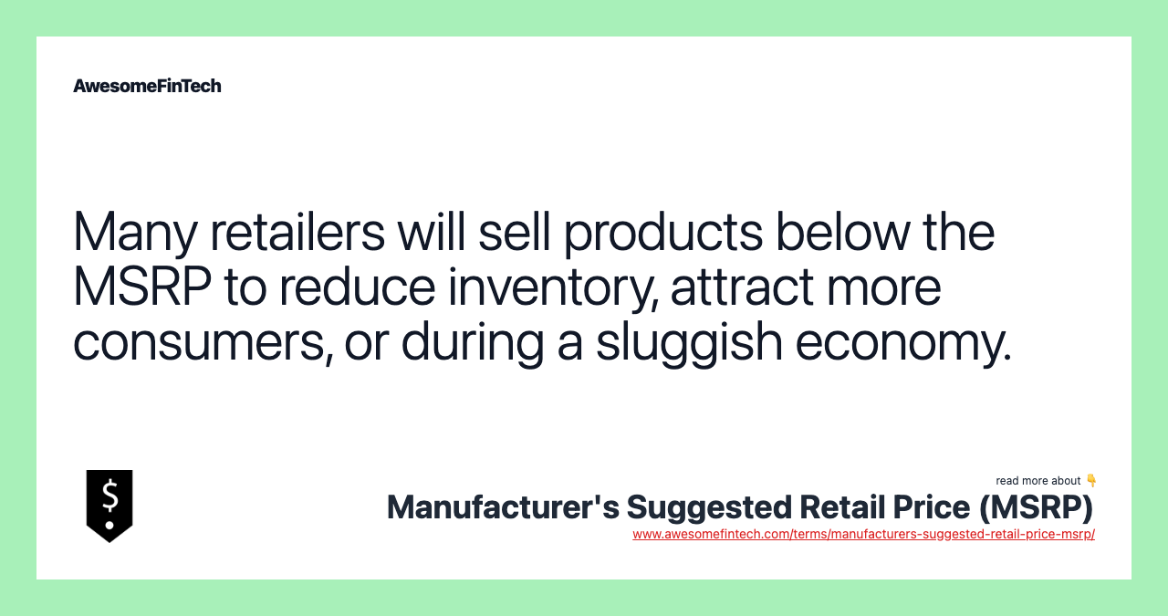 Many retailers will sell products below the MSRP to reduce inventory, attract more consumers, or during a sluggish economy.