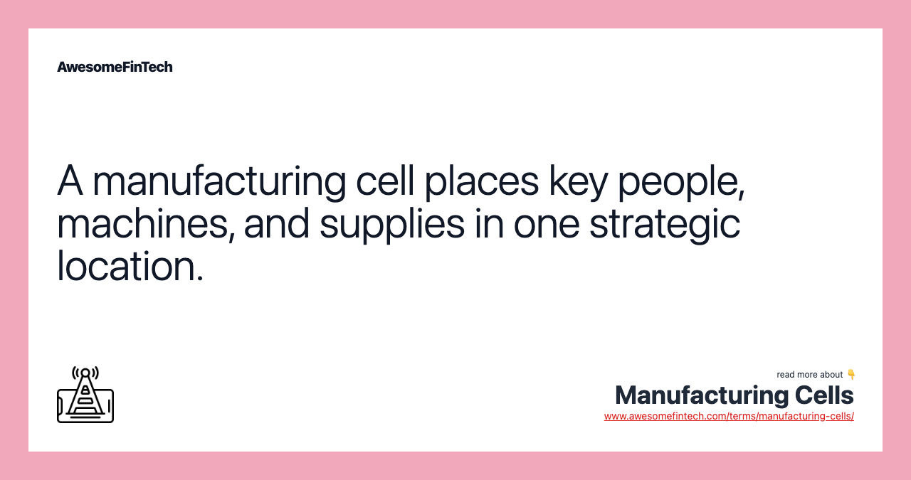 A manufacturing cell places key people, machines, and supplies in one strategic location.
