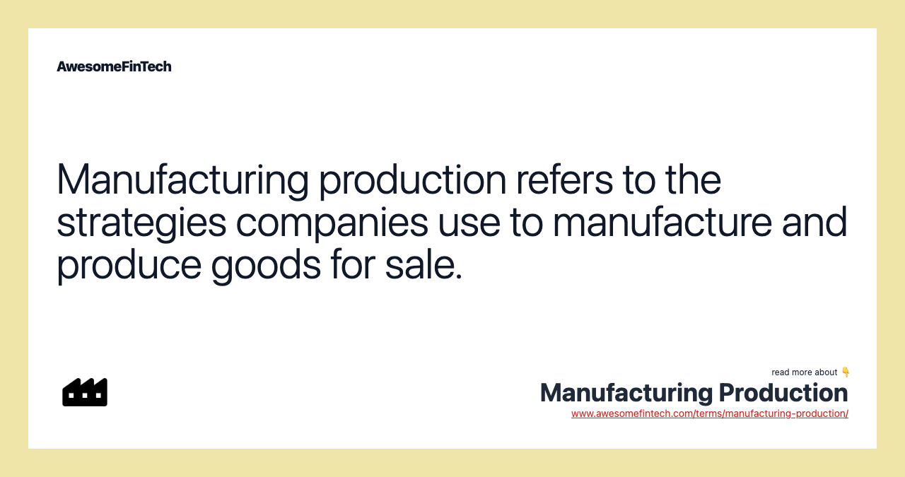 Manufacturing production refers to the strategies companies use to manufacture and produce goods for sale.