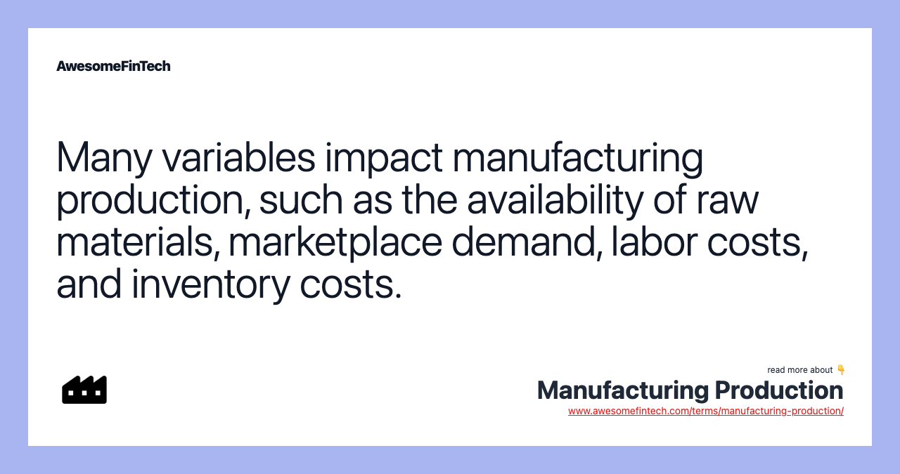 Many variables impact manufacturing production, such as the availability of raw materials, marketplace demand, labor costs, and inventory costs.