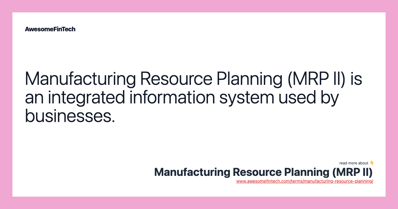 Manufacturing Resource Planning (MRP II) is an integrated information system used by businesses.