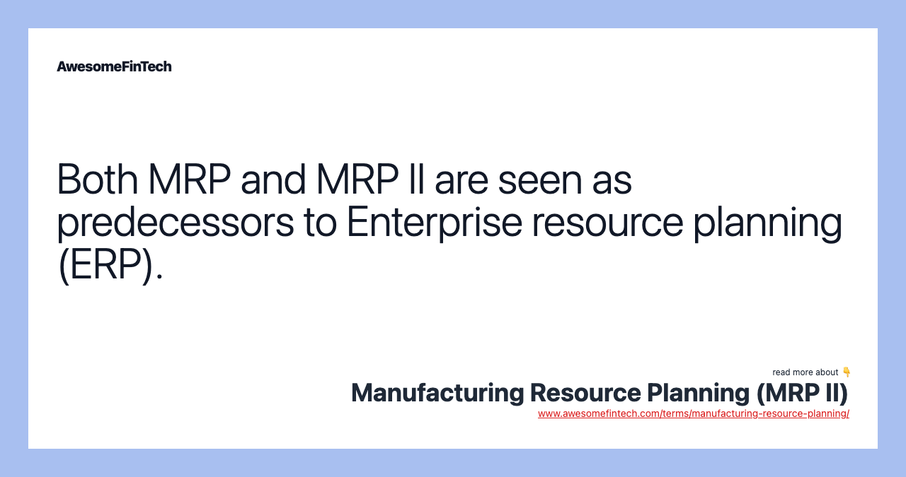 Both MRP and MRP II are seen as predecessors to Enterprise resource planning (ERP).