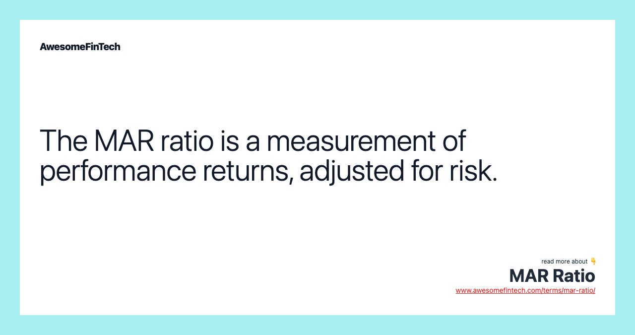 The MAR ratio is a measurement of performance returns, adjusted for risk.