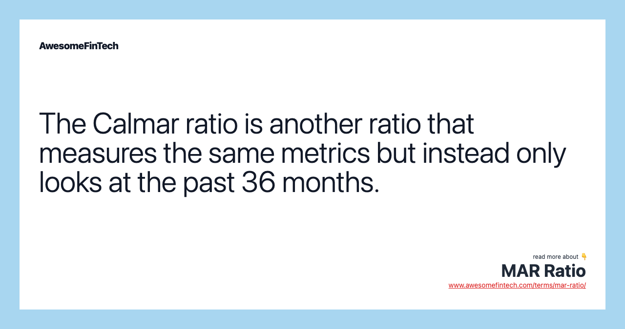 The Calmar ratio is another ratio that measures the same metrics but instead only looks at the past 36 months.