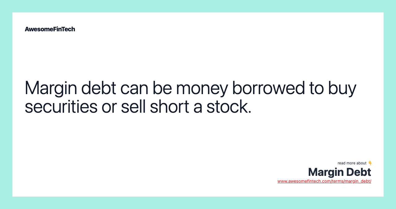 Margin debt can be money borrowed to buy securities or sell short a stock.