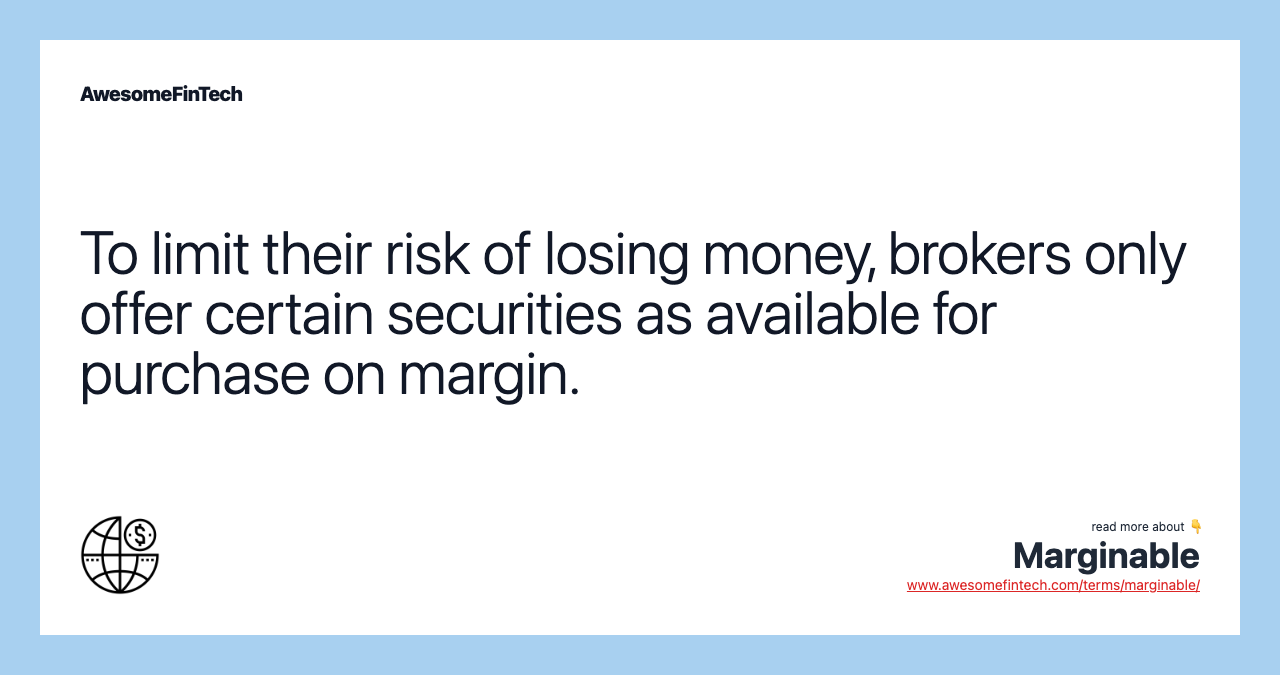 To limit their risk of losing money, brokers only offer certain securities as available for purchase on margin.