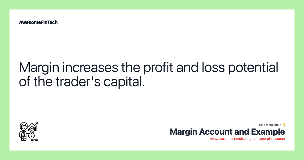 Margin increases the profit and loss potential of the trader's capital.