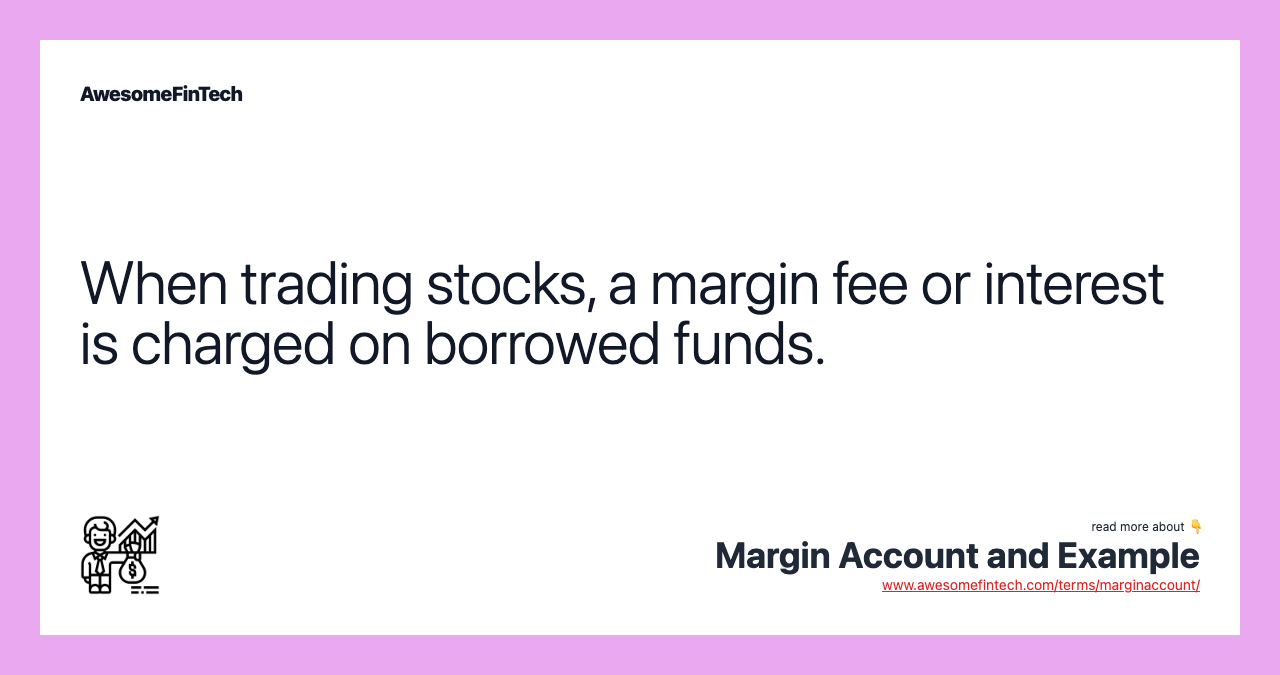 When trading stocks, a margin fee or interest is charged on borrowed funds.