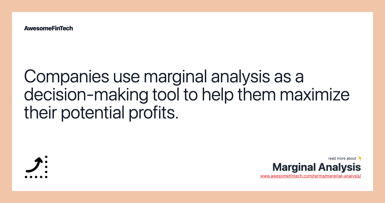 Companies use marginal analysis as a decision-making tool to help them maximize their potential profits.