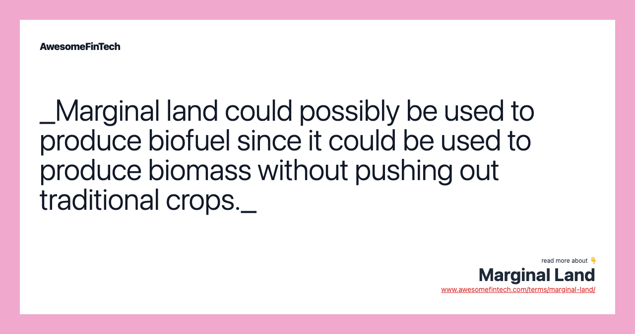 _Marginal land could possibly be used to produce biofuel since it could be used to produce biomass without pushing out traditional crops._