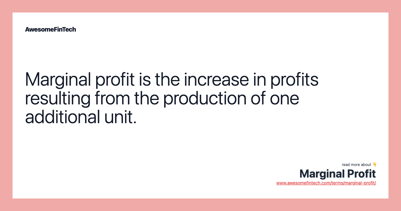 Marginal profit is the increase in profits resulting from the production of one additional unit.
