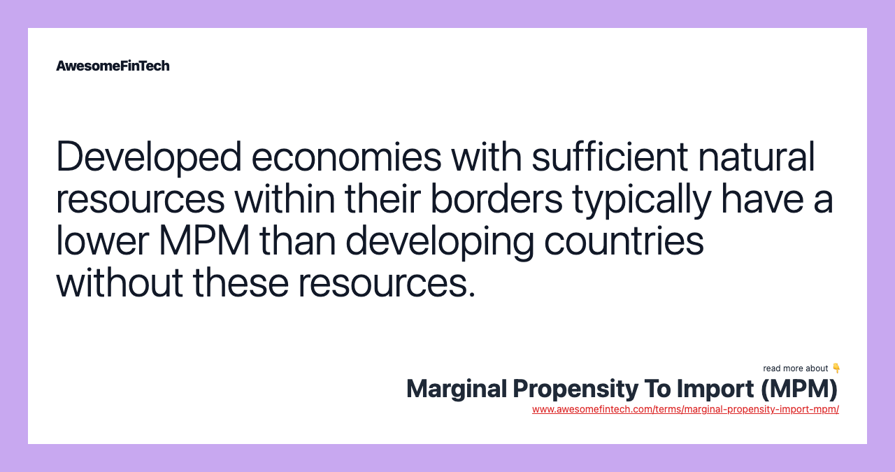 Developed economies with sufficient natural resources within their borders typically have a lower MPM than developing countries without these resources.