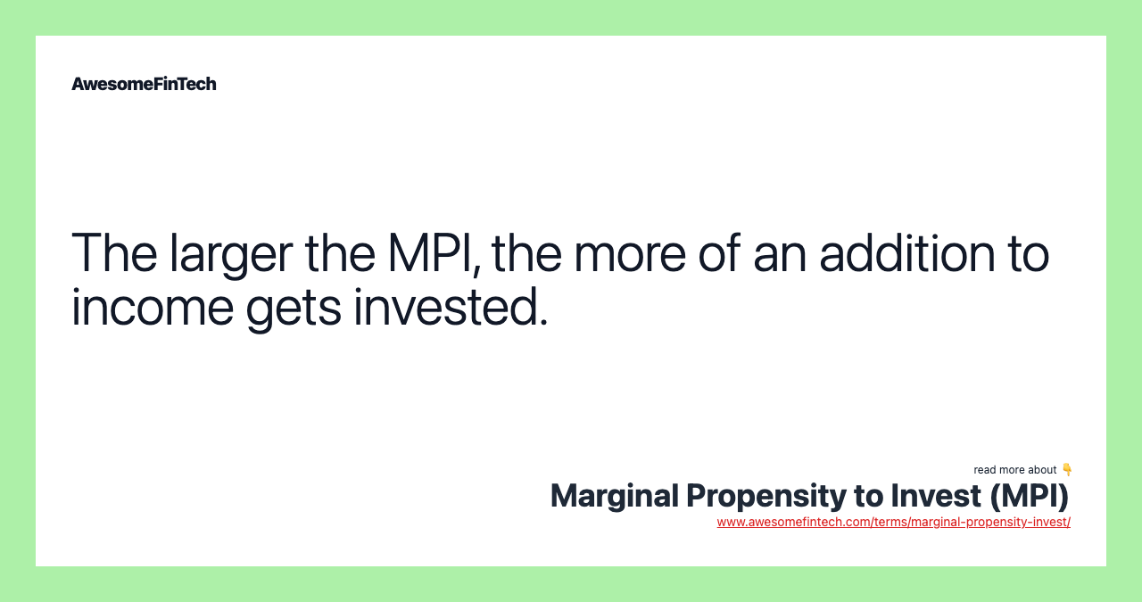 The larger the MPI, the more of an addition to income gets invested.