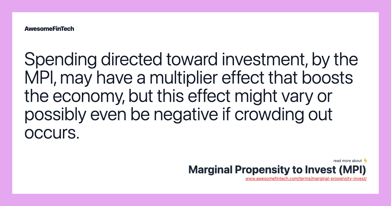 Spending directed toward investment, by the MPI, may have a multiplier effect that boosts the economy, but this effect might vary or possibly even be negative if crowding out occurs.