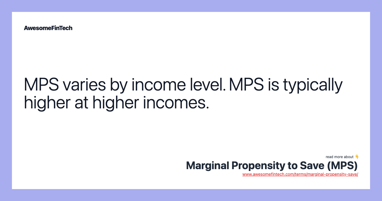 MPS varies by income level. MPS is typically higher at higher incomes.
