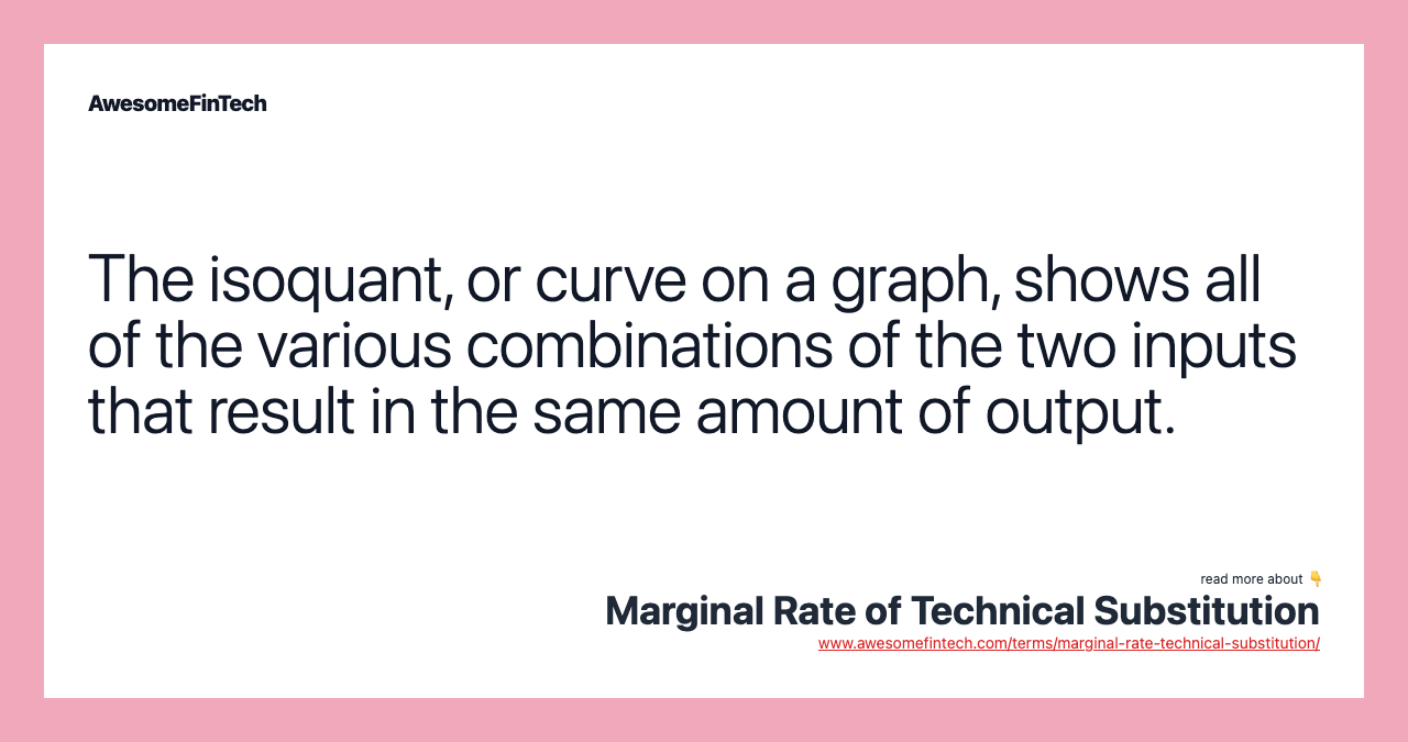 The isoquant, or curve on a graph, shows all of the various combinations of the two inputs that result in the same amount of output.