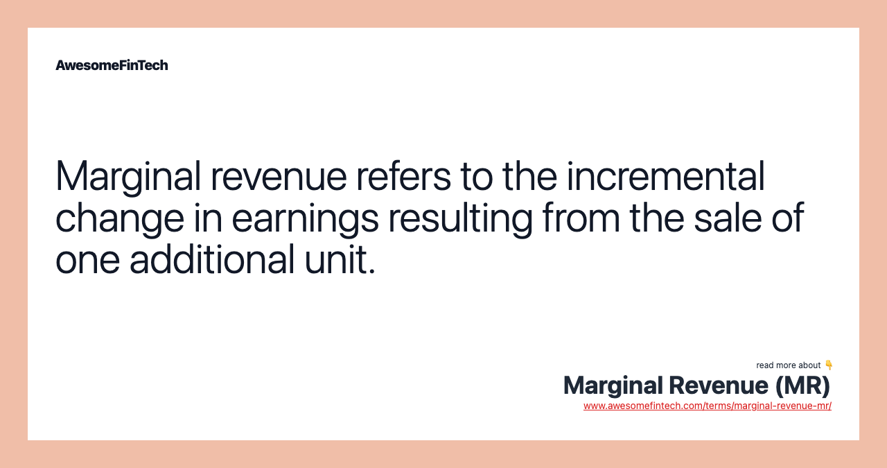 Marginal revenue refers to the incremental change in earnings resulting from the sale of one additional unit.