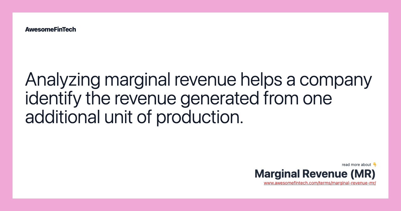 Analyzing marginal revenue helps a company identify the revenue generated from one additional unit of production.