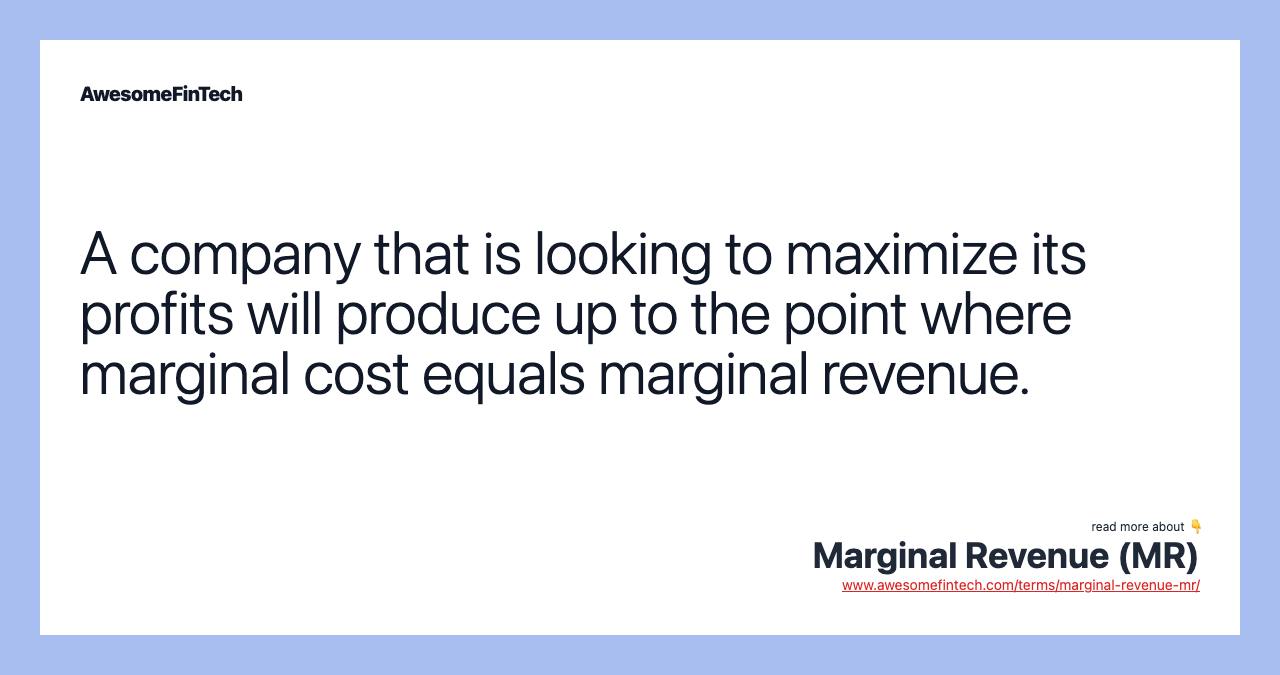 A company that is looking to maximize its profits will produce up to the point where marginal cost equals marginal revenue.