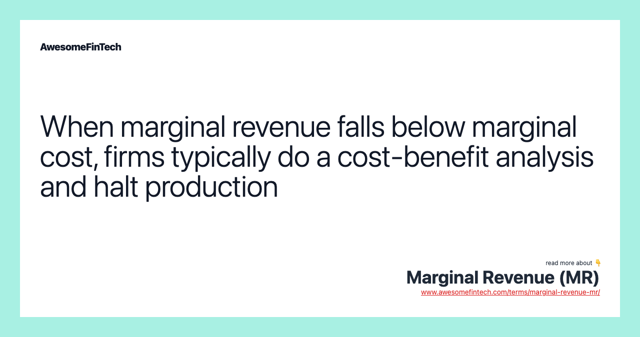 When marginal revenue falls below marginal cost, firms typically do a cost-benefit analysis and halt production
