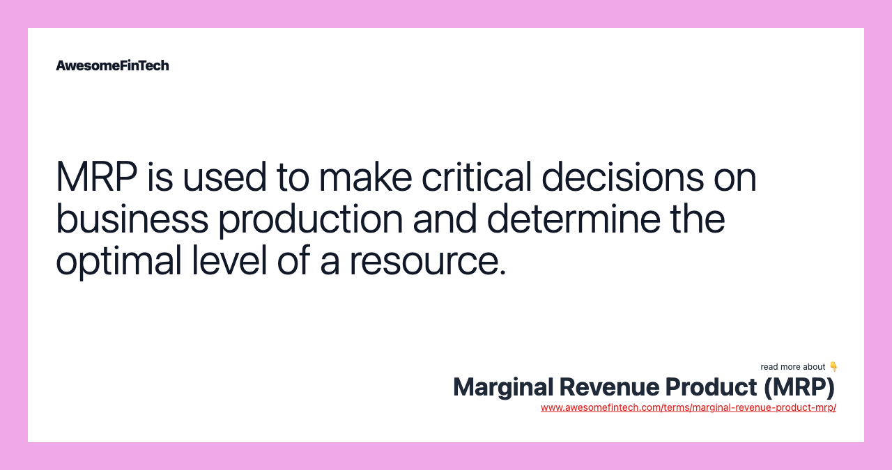 MRP is used to make critical decisions on business production and determine the optimal level of a resource.