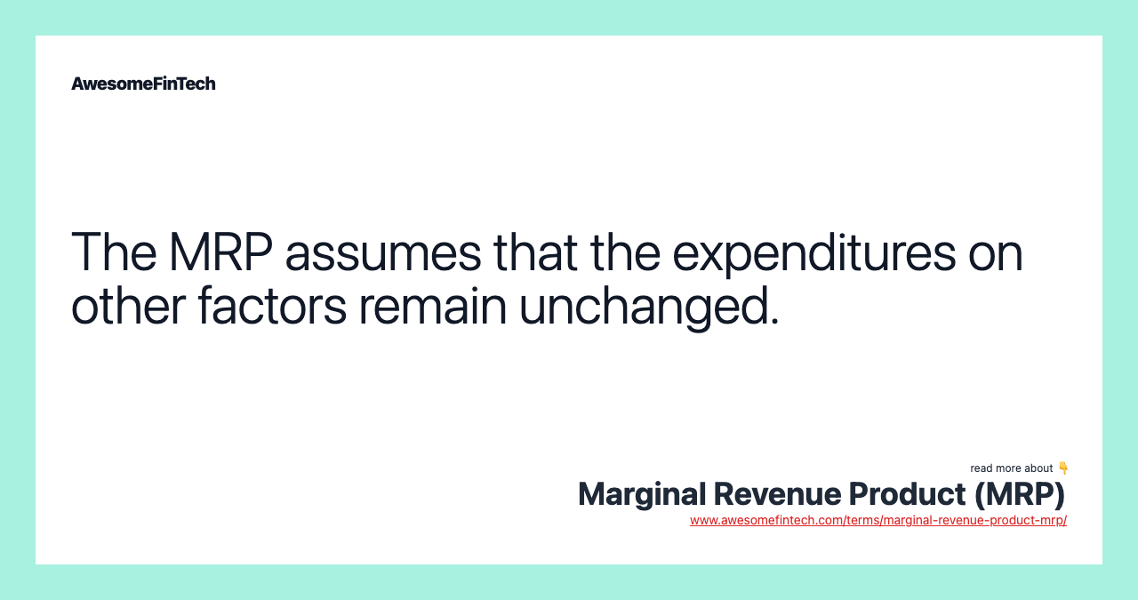 The MRP assumes that the expenditures on other factors remain unchanged.