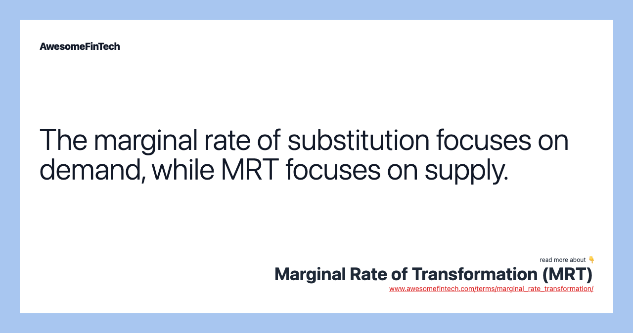 The marginal rate of substitution focuses on demand, while MRT focuses on supply.