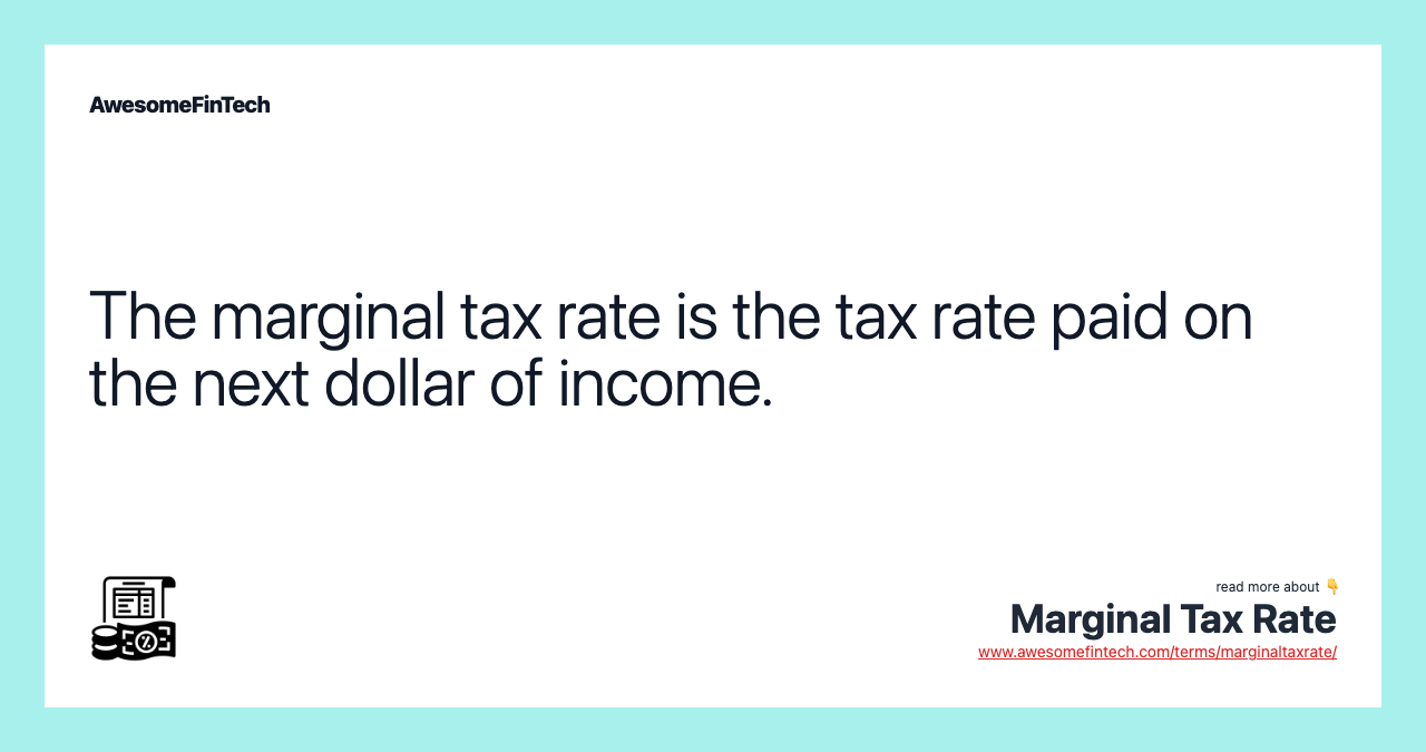 The marginal tax rate is the tax rate paid on the next dollar of income.