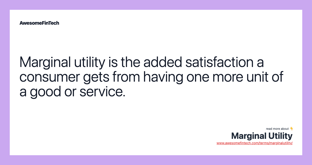 Marginal utility is the added satisfaction a consumer gets from having one more unit of a good or service.