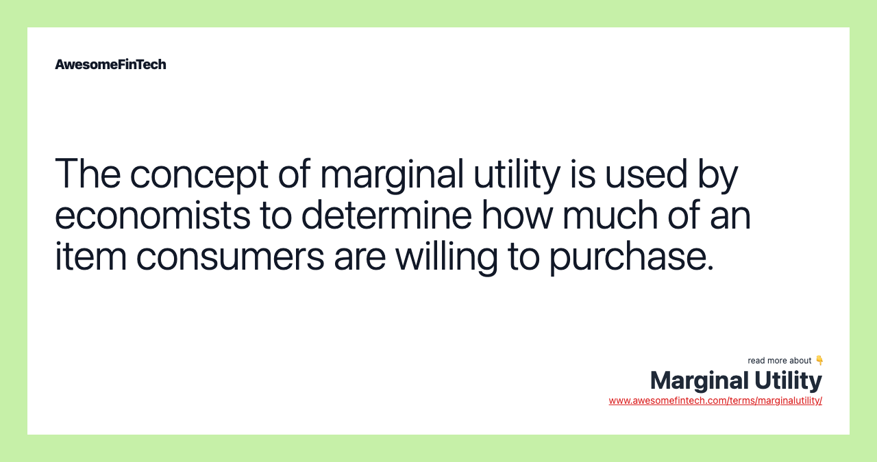 The concept of marginal utility is used by economists to determine how much of an item consumers are willing to purchase.