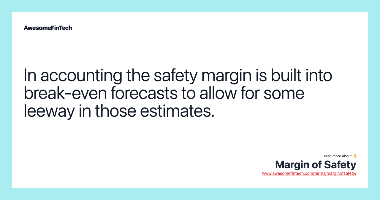 In accounting the safety margin is built into break-even forecasts to allow for some leeway in those estimates.
