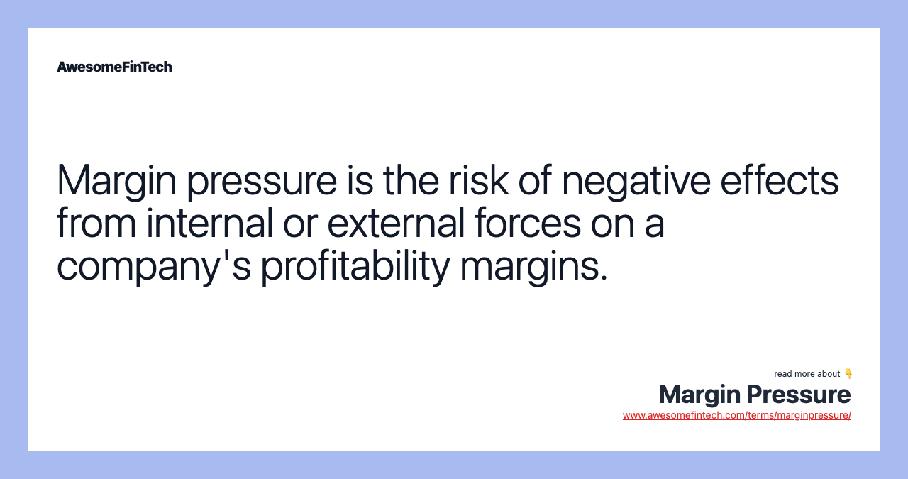 Margin pressure is the risk of negative effects from internal or external forces on a company's profitability margins.