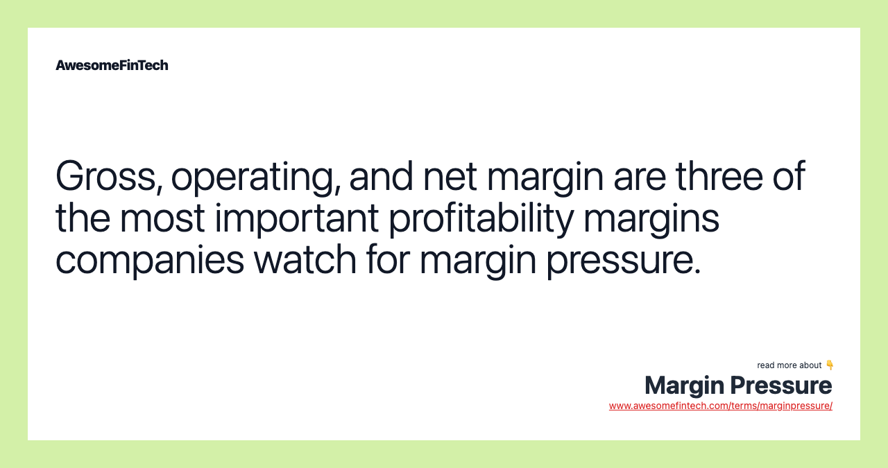 Gross, operating, and net margin are three of the most important profitability margins companies watch for margin pressure.