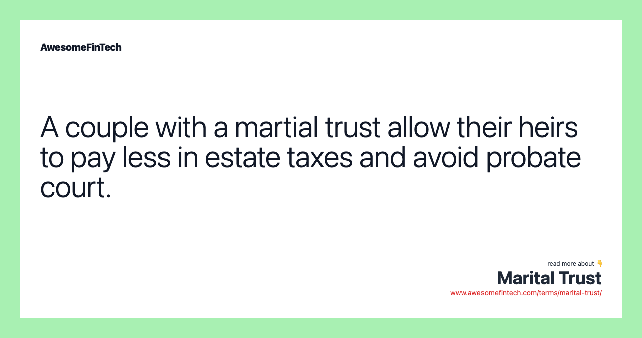 A couple with a martial trust allow their heirs to pay less in estate taxes and avoid probate court.
