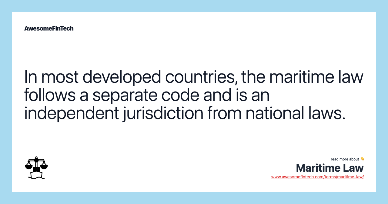 In most developed countries, the maritime law follows a separate code and is an independent jurisdiction from national laws.